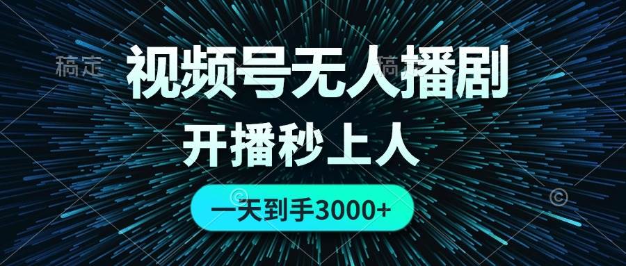 （12230期）视频号无人播剧，0成本0违规，开播秒上人，一天到手3000-靠谱项目库