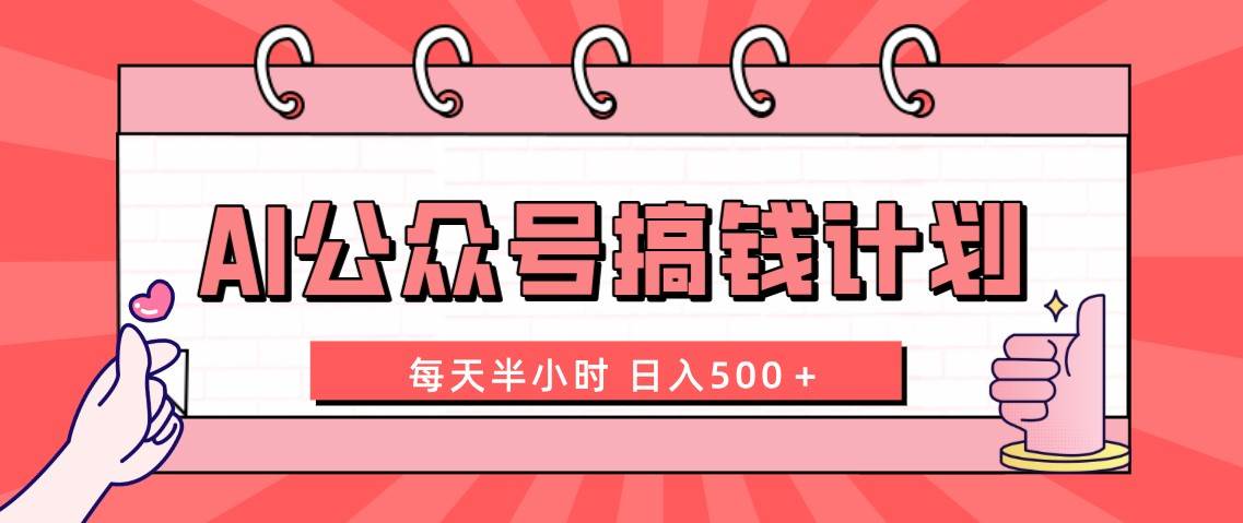 AI公众号搞钱计划  每天半小时 日入500＋ 附详细实操课程-靠谱项目库