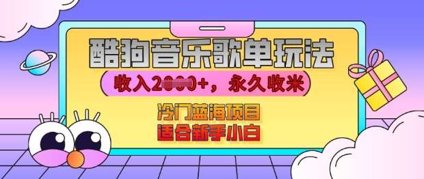 酷狗音乐歌单玩法，用这个方法，收入上k，有播放就有收益，冷门蓝海项目，适合新手小白【揭秘】-靠谱项目库