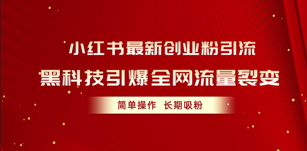小红书最新创业粉引流，黑科技引爆全网流量裂变，简单操作长期吸粉-靠谱项目库