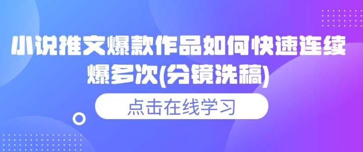 小说推文爆款作品如何快速连续爆多次(分镜洗稿)-靠谱项目库