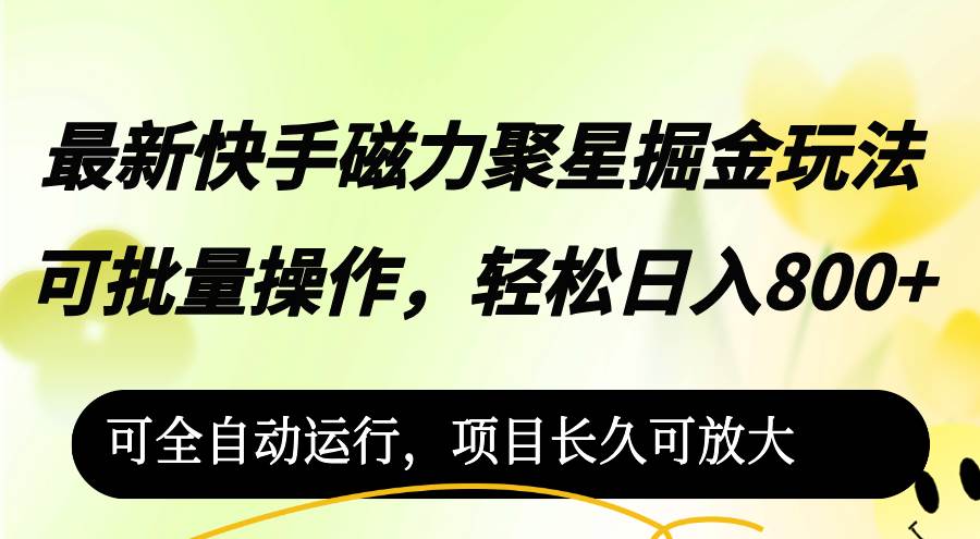 （12468期）最新快手磁力聚星掘金玩法，可批量操作，轻松日入800+，-靠谱项目库