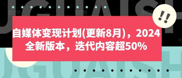 自媒体变现计划(更新8月)，2024全新版本，迭代内容超50%-靠谱项目库
