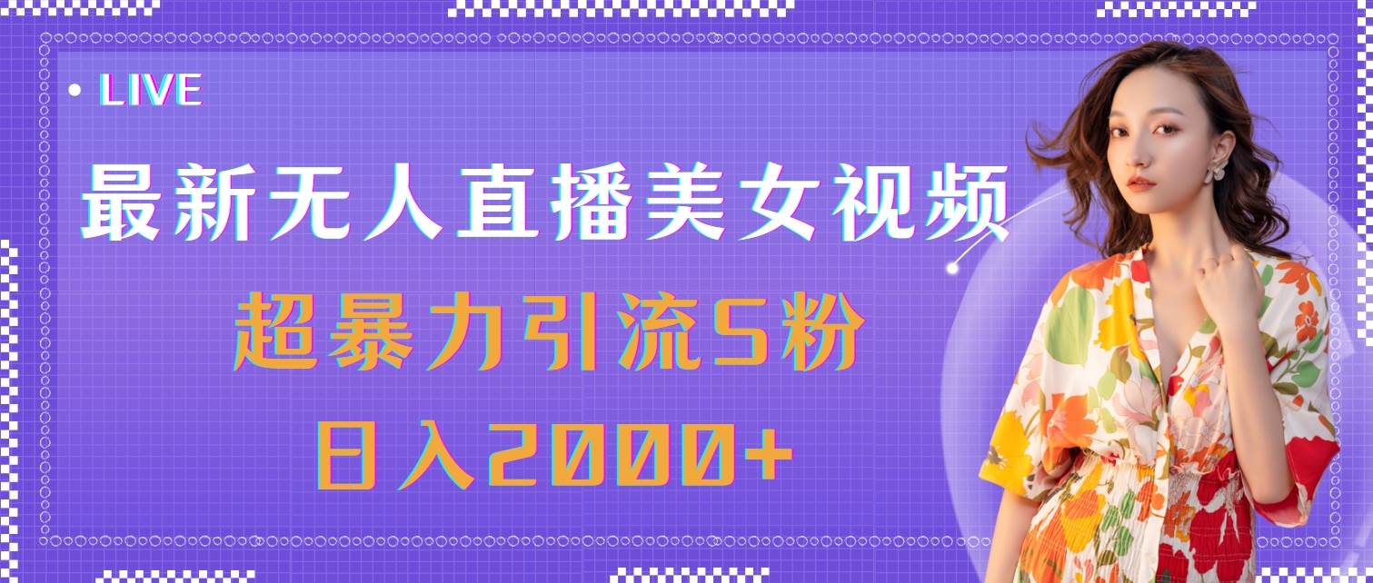 （11664期）最新无人直播美女视频，超暴力引流S粉日入2000+-靠谱项目库
