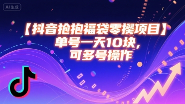 抖音抢福袋零撸项目，单号一天十块，可多号操作-靠谱项目库
