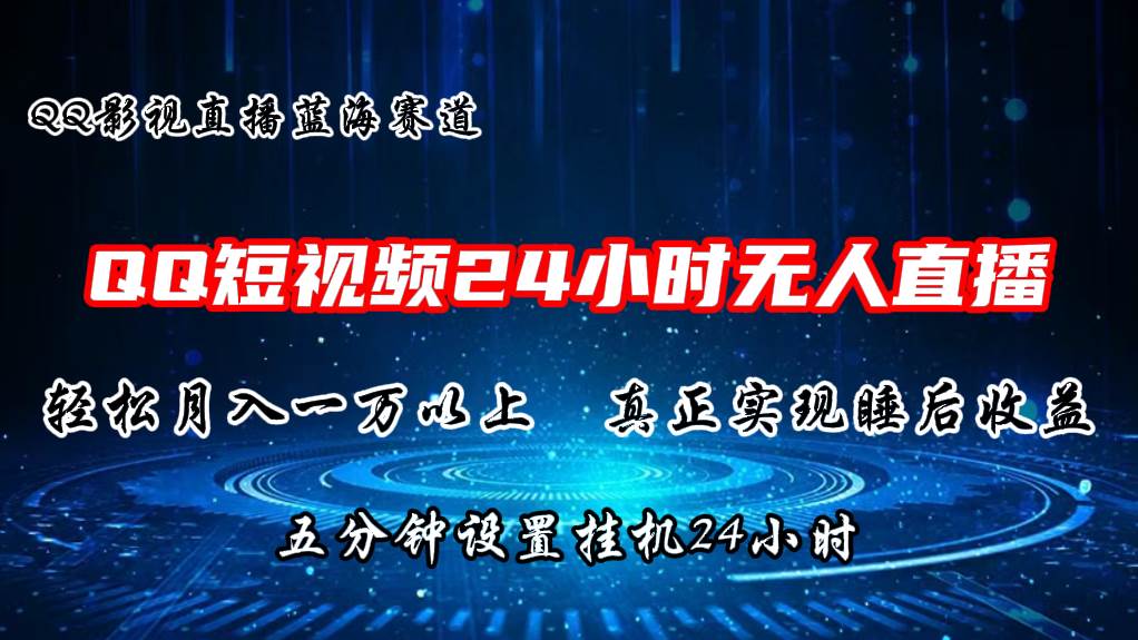 2024蓝海赛道，QQ短视频无人播剧，轻松月入上万，设置5分钟，直播24小时-靠谱项目库