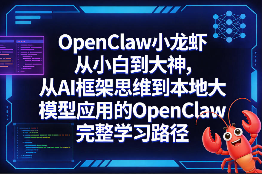 OpenClaw小龙虾从小白到大神，从AI框架思维到本地大模型应用的OpenClaw完整学习路径-靠谱项目库