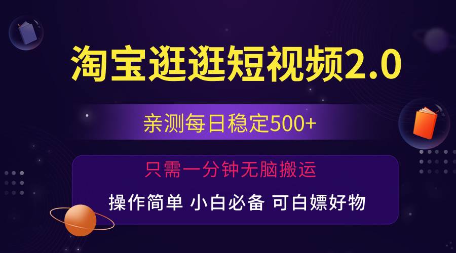 （12031期）最新淘宝逛逛短视频，日入500+，一人可三号，简单操作易上手-靠谱项目库
