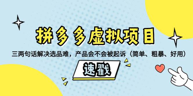 （8270期）拼多多虚拟项目：三两句话解决选品难，产品会不会被起诉（简单、粗暴、…-靠谱项目库