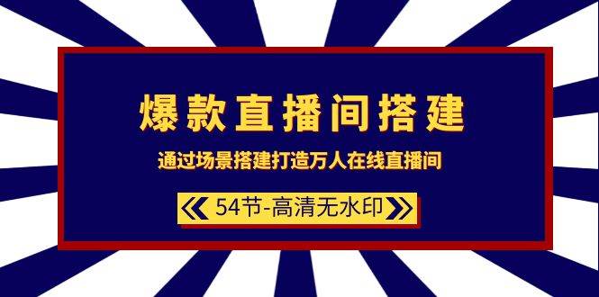 （9502期）爆款直播间-搭建：通过场景搭建-打造万人在线直播间（54节-高清无水印）-靠谱项目库