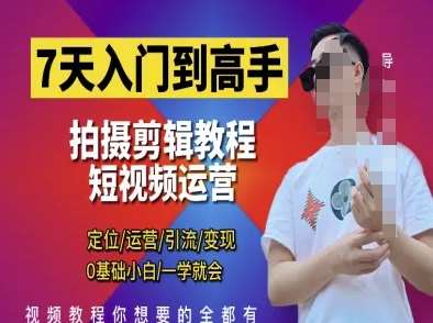 7天入门到高手，短视频剪辑运营高手课，定位 运营 引|流 变现，0基础小白一学就会-靠谱项目库