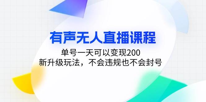（13287期）有声无人直播课程，单号一天可以变现200，新升级玩法，不会违规也不会封号-靠谱项目库