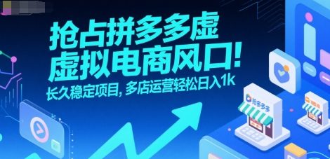抢占拼多多虚拟电商风口：长久稳定项目，多店运营轻松日入1k-靠谱项目库