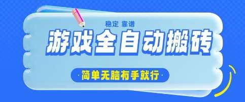 游戏全自动搬砖项目，轻松日入几张，简单无脑有手就行【揭秘】-靠谱项目库