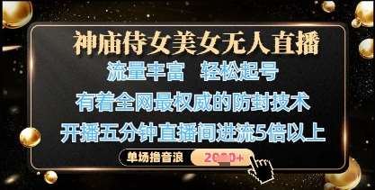 神庙侍女美女无人直播，轻松起号，有着全网最权威的防封技术，单场撸音浪1k+-靠谱项目库