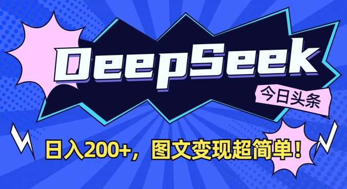 DeepSeek做今日头条图文，每天收益2张，图文变现超简单-靠谱项目库
