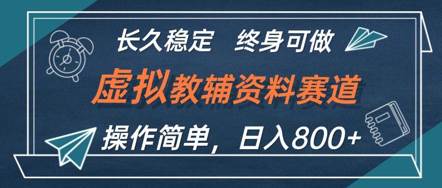 （12561期）虚拟教辅资料玩法，日入800+，操作简单易上手，小白终身可做长期稳定-靠谱项目库