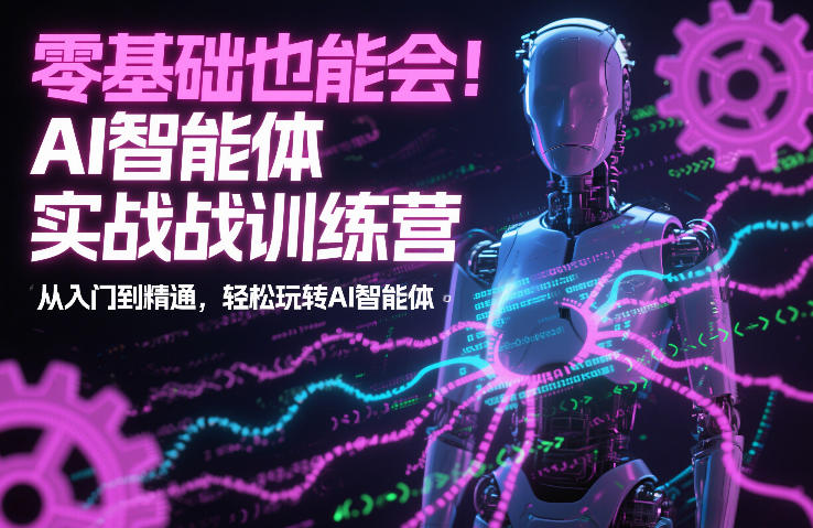 零基础也能会！AI智能体实战训练营：从入门到精通，轻松玩转AI智能体-靠谱项目库