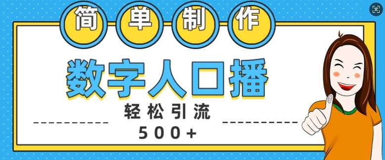 简单制作数字人口播轻松引流500+精准创业粉【揭秘】-靠谱项目库