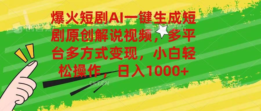 爆火短剧AI一键生成原创解说视频，多平台多方式变现，小白轻松操作，日…-靠谱项目库