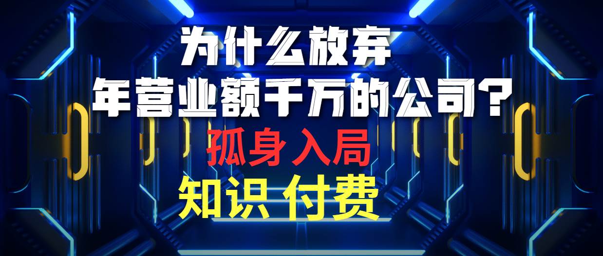 （10070期）为什么放弃年营业额千万的公司 孤身入局知识付费赛道-靠谱项目库