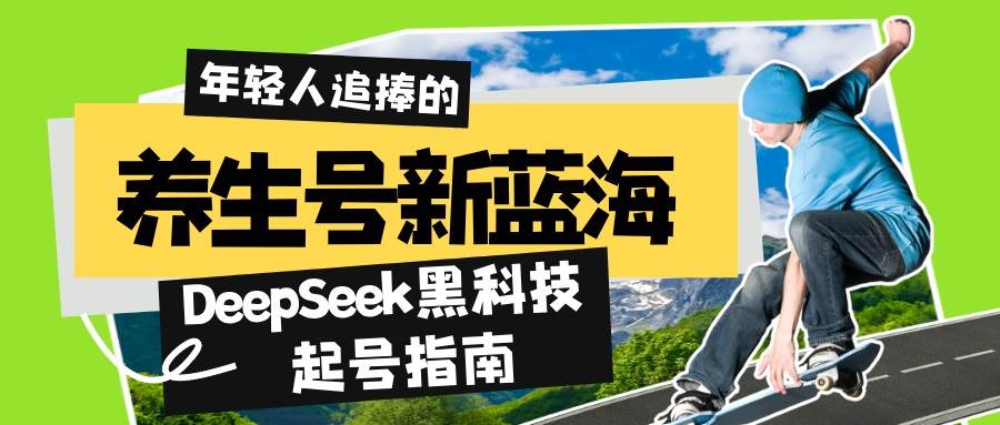 （14418期）养生号新蓝海！DeepSeek黑科技起号指南：7天打造5W+爆款作品，素人日赚...-靠谱项目库