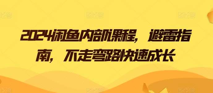 2024闲鱼内部课程，避雷指南，不走弯路快速成长-靠谱项目库