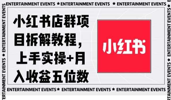小红书店群项目拆解教程，上手实操+月入收益五位数【揭秘】-靠谱项目库