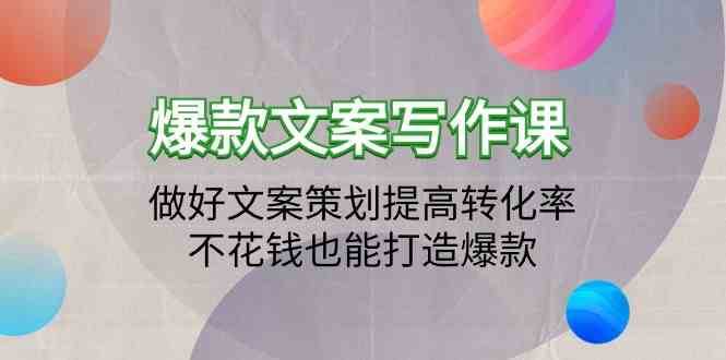 爆款文案写作课-做好文案策划提高转化率，不花钱也能打造爆款（19节课）-靠谱项目库