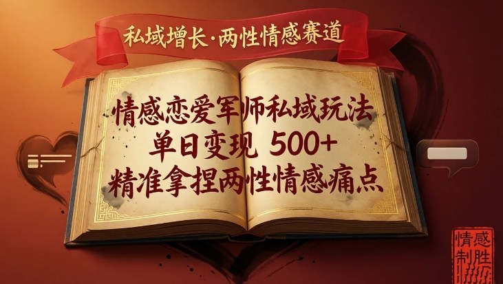 情感恋爱军师私域玩法，单日变现5张+，精准拿捏两性情感痛点-靠谱项目库