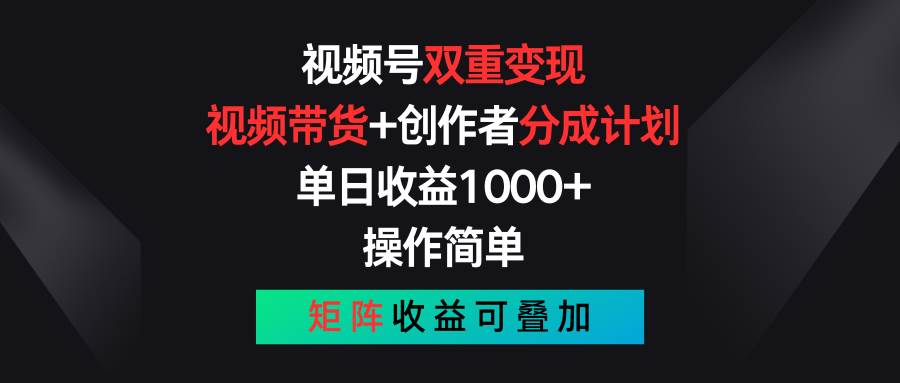 视频号双重变现，视频带货+创作者分成计划 , 单日收益1000+，可矩阵-靠谱项目库