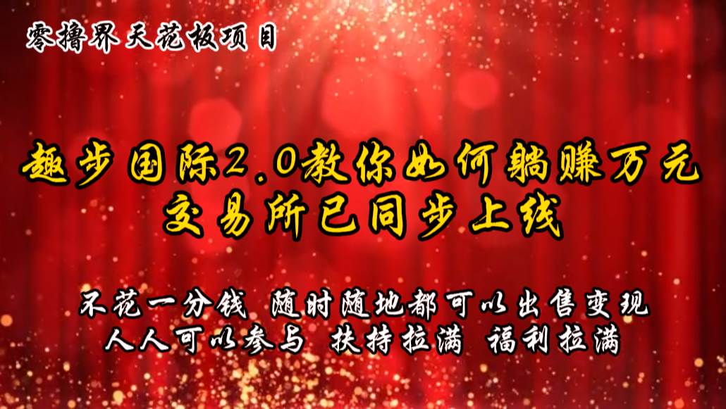 零撸天花板，不花一分钱，趣步2.0教你如何躺赚万元，交易所现已同步上线-靠谱项目库