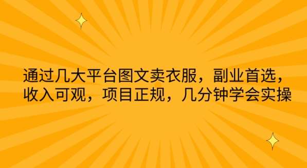 通过几大平台图文卖衣服，副业首选，收入可观，项目正规，几分钟学会实操【揭秘】-靠谱项目库