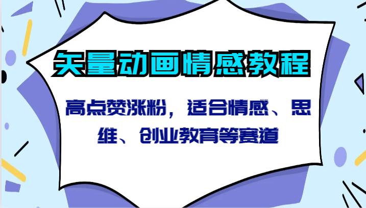 矢量动画情感教程-高点赞涨粉，适合情感、思维、创业教育等赛道-靠谱项目库