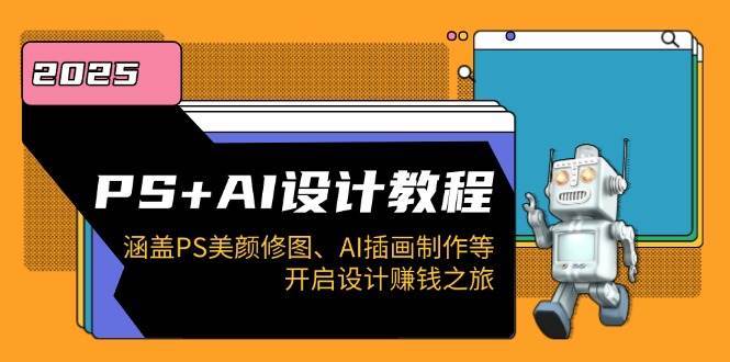 PS+AI设计教程：涵盖PS美颜修图、AI插画制作等，开启设计赚钱之旅-靠谱项目库