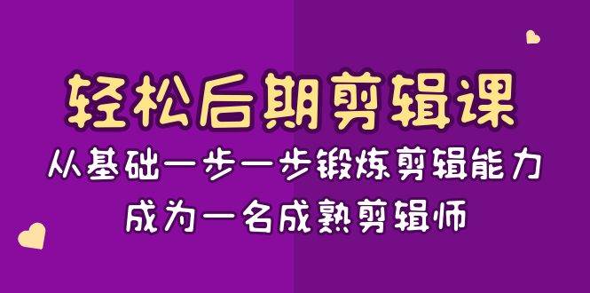 （8501期）轻松后期-剪辑课：从基础一步一步锻炼剪辑能力，成为一名成熟剪辑师-15节课-靠谱项目库