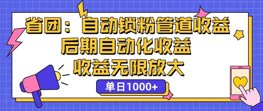 （12135期）省团：一键锁粉，管道式收益，后期被动收益，收益无限放大，单日1000+-靠谱项目库