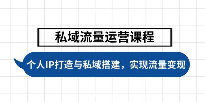 （14137期）私域流量运营课程，个人IP打造与私域搭建，助力学员实现流量变现-靠谱项目库