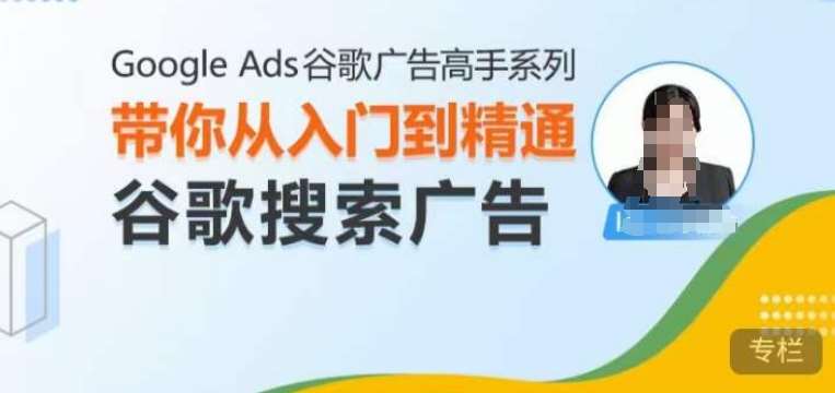 Google Ads谷歌广告高手 – 搜索广告，带你从入门到精通谷歌搜索广告-靠谱项目库
