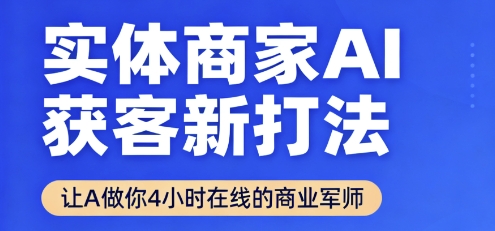 实体商家AI获客新打法【2025年9月】​让AI做你24小时在线的商业军师，效率开挂，甩开盲目摸索-靠谱项目库