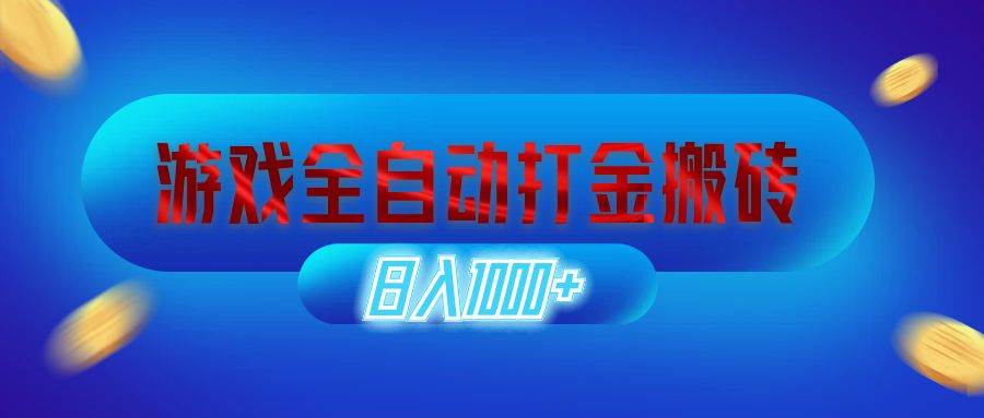 （12577期）游戏全自动打金搬砖，日入1000+ 长期稳定的副业项目-靠谱项目库