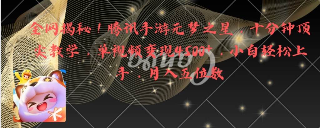 全网揭秘！腾讯手游元梦之星，十分钟顶尖教学，单视频变现4500+月入5位数-靠谱项目库