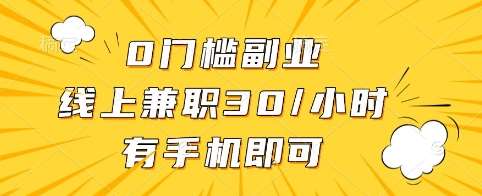 0门槛副业，线上兼职30一小时，有手机即可【揭秘】-靠谱项目库