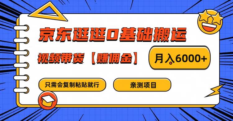 京东逛逛0基础搬运、视频带货赚佣金月入6000+ 只需要会复制粘贴就行-靠谱项目库