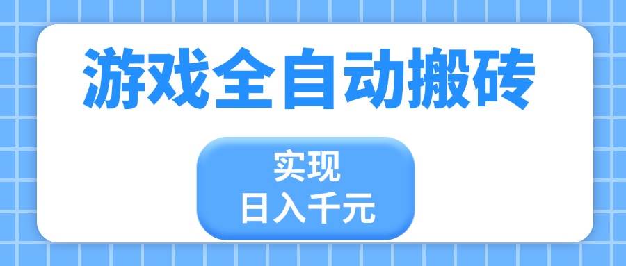 （14413期）游戏全自动搬砖，实现日入千元，小白也能轻松上手-靠谱项目库