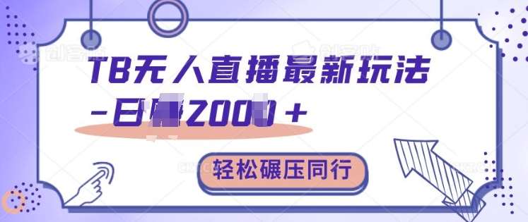 TB无人直播最新玩法轻松日入2k+，碾压同行，保姆级教学【揭秘】-靠谱项目库