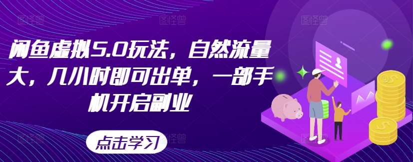 闲鱼虚拟5.0玩法，自然流量大，几小时即可出单，一部手机开启副业-靠谱项目库
