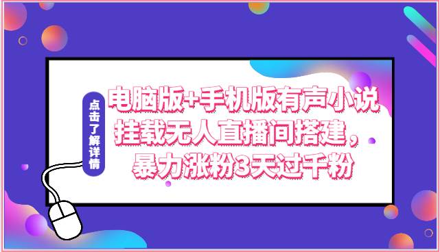 电脑版+手机版有声小说挂载无人直播间搭建，暴力涨粉3天过千粉-靠谱项目库