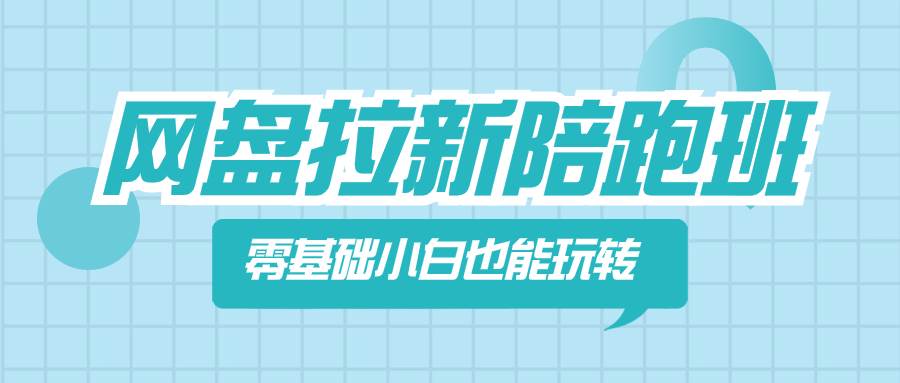 网盘拉新陪跑班，零基础小白也能玩转网盘拉新-靠谱项目库