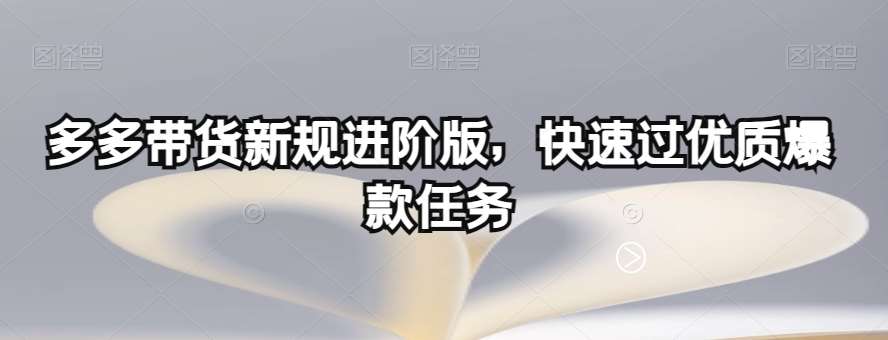 多多带货新规进阶版，快速过优质爆款任务-靠谱项目库